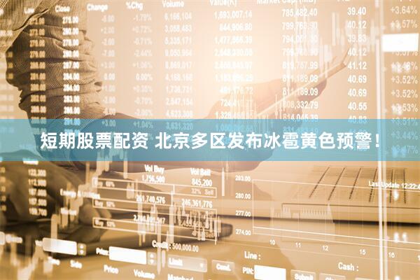 短期股票配资 北京多区发布冰雹黄色预警！